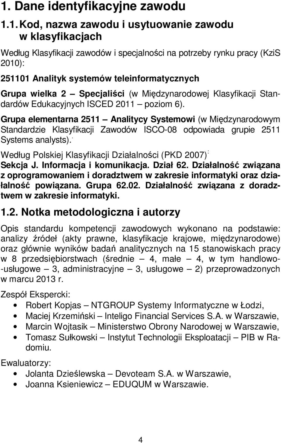 Grupa elementarna 2511 Analitycy Systemowi (w Międzynarodowym Standardzie Klasyfikacji Zawodów ISCO-08 odpowiada grupie 2511 Systems analysts).