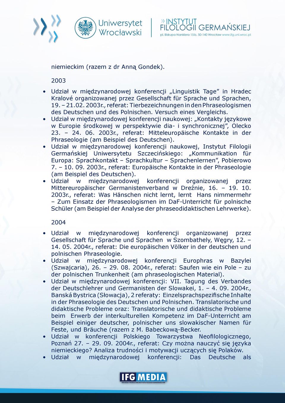 Udział w międzynarodowej konferencji naukowej: Kontakty językowe w Europie środkowej w perspektywie dia- i synchronicznej, Olecko 23. 24. 06. 2003r.