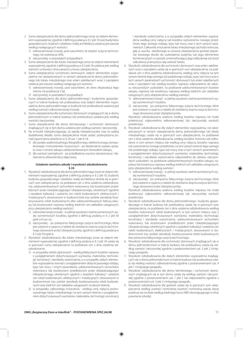 Suma ubezpieczenia dla lokalu mieszkalnego (wraz ze stałymi elementami wyposażenia), zgodnie z definicją podaną w 2 pkt 24 ustalana jest według wartości rynkowej z dnia zawarcia umowy ubezpieczenia.