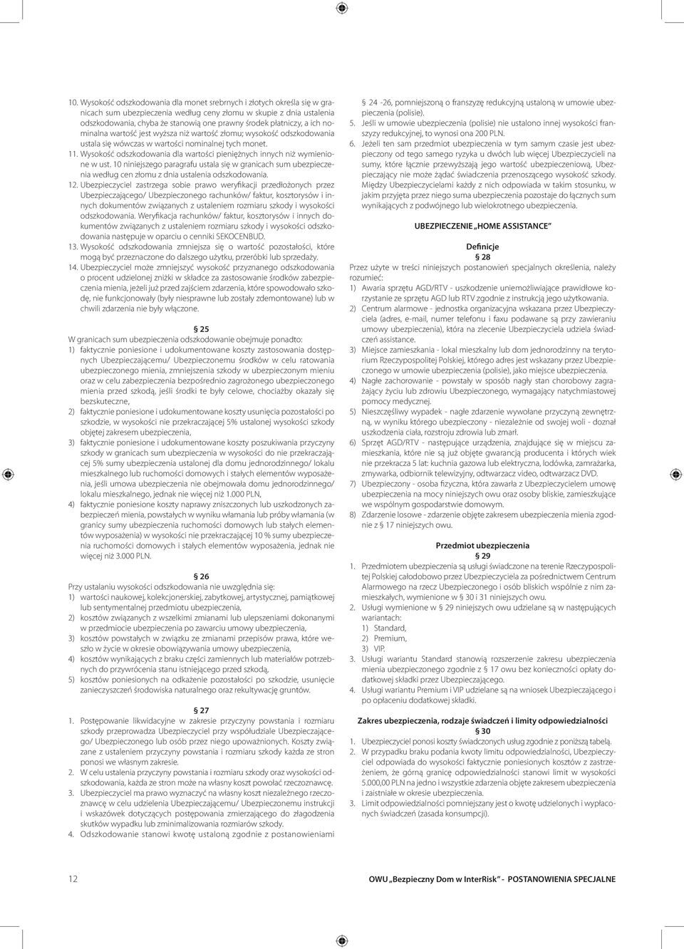 Wysokość odszkodowania dla wartości pieniężnych innych niż wymienione w ust. 10 niniejszego paragrafu ustala się w granicach sum ubezpieczenia według cen złomu z dnia ustalenia odszkodowania. 12.