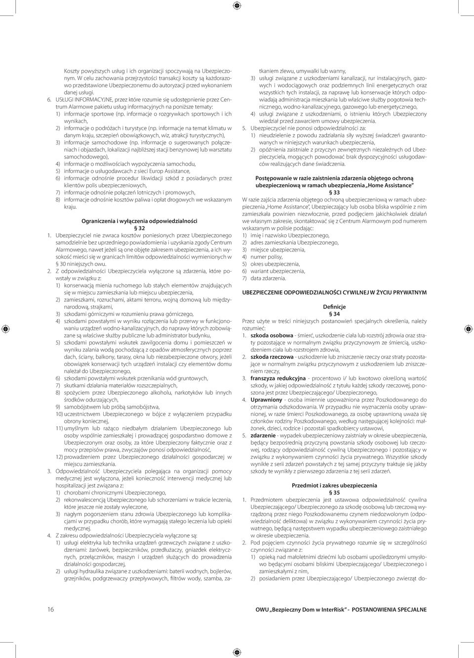 USŁUGI INFORMACYJNE, przez które rozumie się udostępnienie przez Centrum Alarmowe pakietu usług informacyjnych na poniższe tematy: 1) informacje sportowe (np.