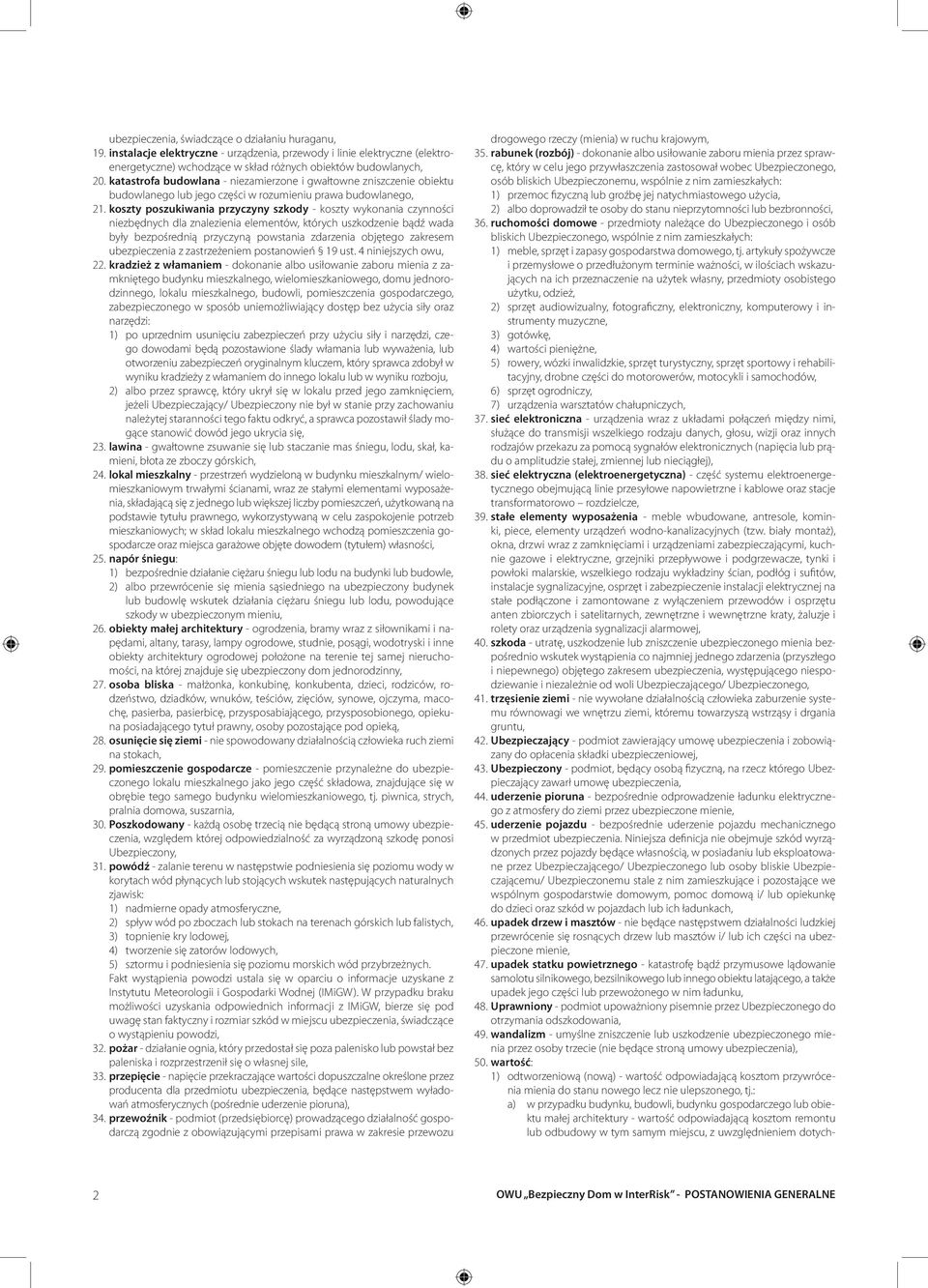 koszty poszukiwania przyczyny szkody - koszty wykonania czynności niezbędnych dla znalezienia elementów, których uszkodzenie bądź wada były bezpośrednią przyczyną powstania zdarzenia objętego