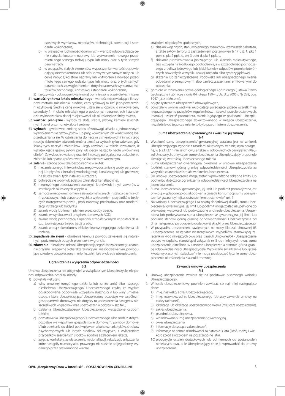 cenie nabycia, kosztom naprawy lub wytworzenia nowego przedmiotu tego samego rodzaju, typu lub mocy oraz o tych samych parametrach, z uwzględnieniem dotychczasowych wymiarów, materiałów, technologii,