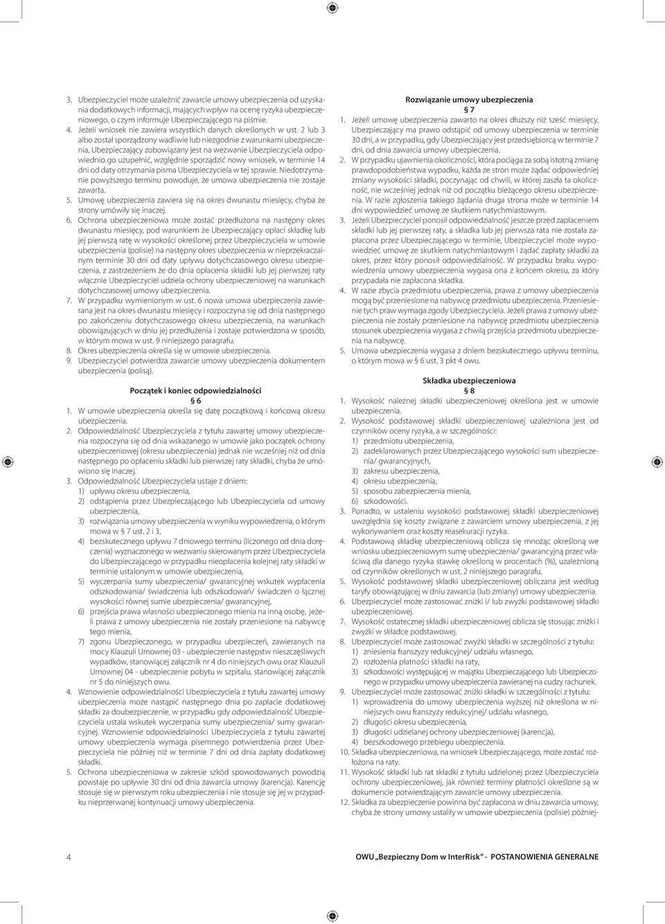 2 lub 3 albo został sporządzony wadliwie lub niezgodnie z warunkami ubezpieczenia, Ubezpieczający zobowiązany jest na wezwanie Ubezpieczyciela odpowiednio go uzupełnić, względnie sporządzić nowy