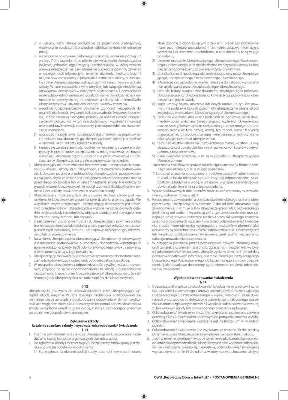 Zawiadomienie o szkodzie powinno zawierać w szczególności: informację o terminie zdarzenia, okolicznościach i miejscu powstania szkody, o przyczynie i rozmiarach szkody, numer polisy i dane