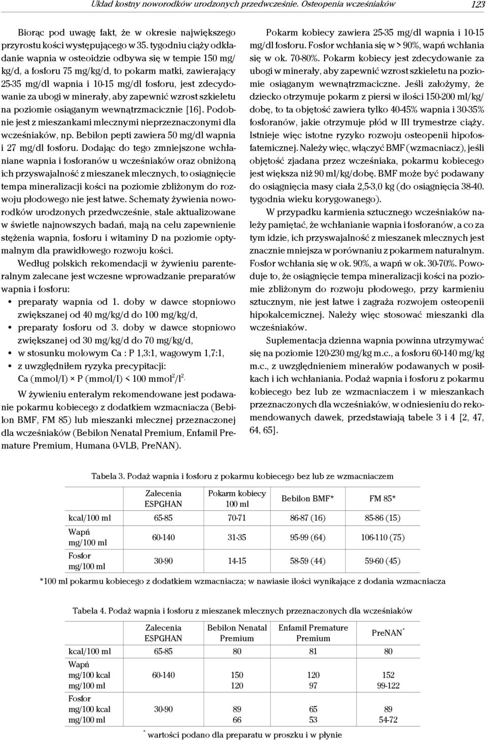 w minerały, aby zapewnić wzrost szkieletu na poziomie osiąganym wewnątrzmacicznie [16]. Podobnie jest z mieszankami mlecznymi nieprzeznaczonymi dla wcześniaków, np.
