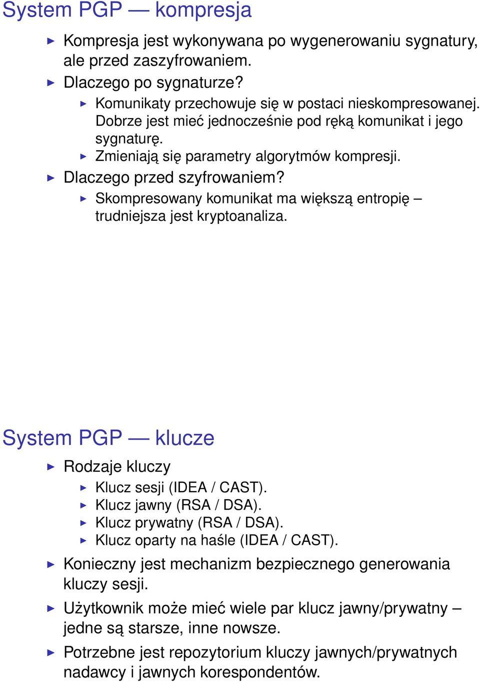 Skompresowany komunikat ma większa entropię trudniejsza jest kryptoanaliza. System PGP klucze Rodzaje kluczy Klucz sesji (IDEA / CAST). Klucz jawny (RSA / DSA). Klucz prywatny (RSA / DSA).