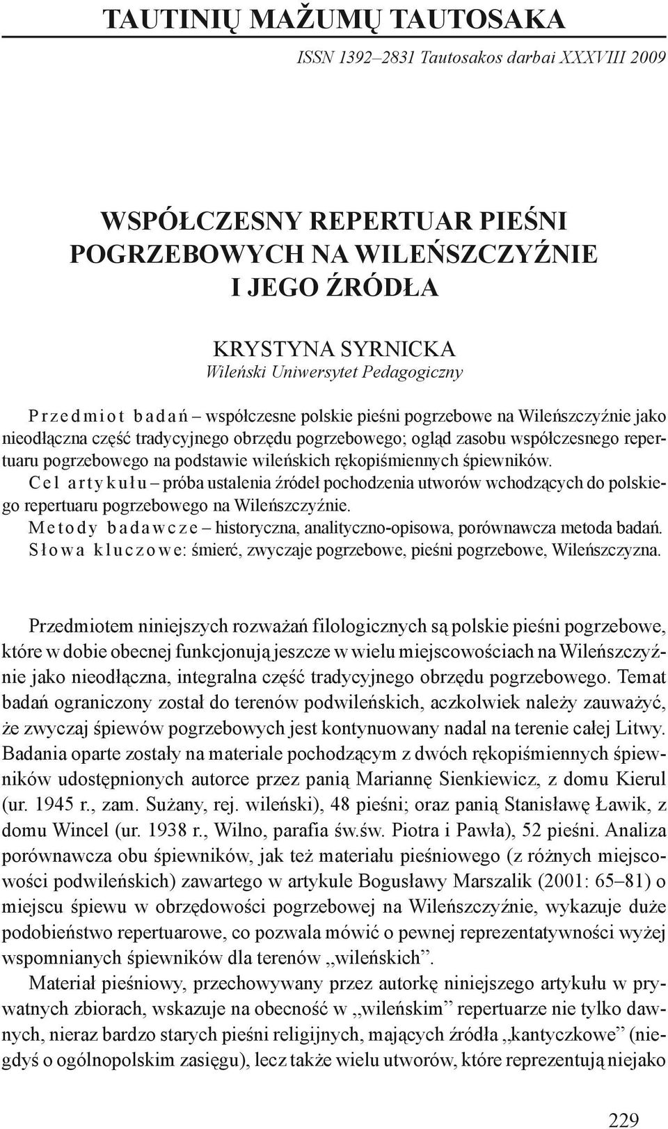 podstawie wileńskich rękopiśmiennych śpiewników. C e l a r t y k u ł u próba ustalenia źródeł pochodzenia utworów wchodzących do polskiego repertuaru pogrzebowego na Wileńszczyźnie.