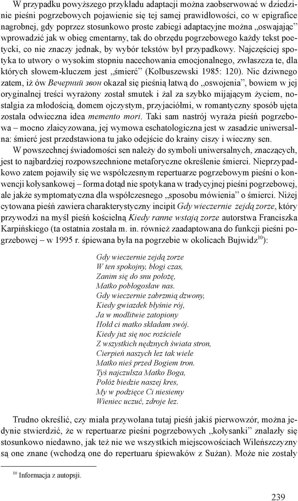 Najczęściej spotyka to utwory o wysokim stopniu nacechowania emocjonalnego, zwłaszcza te, dla których słowem-kluczem jest śmierć (Kolbuszewski 1985: 120).