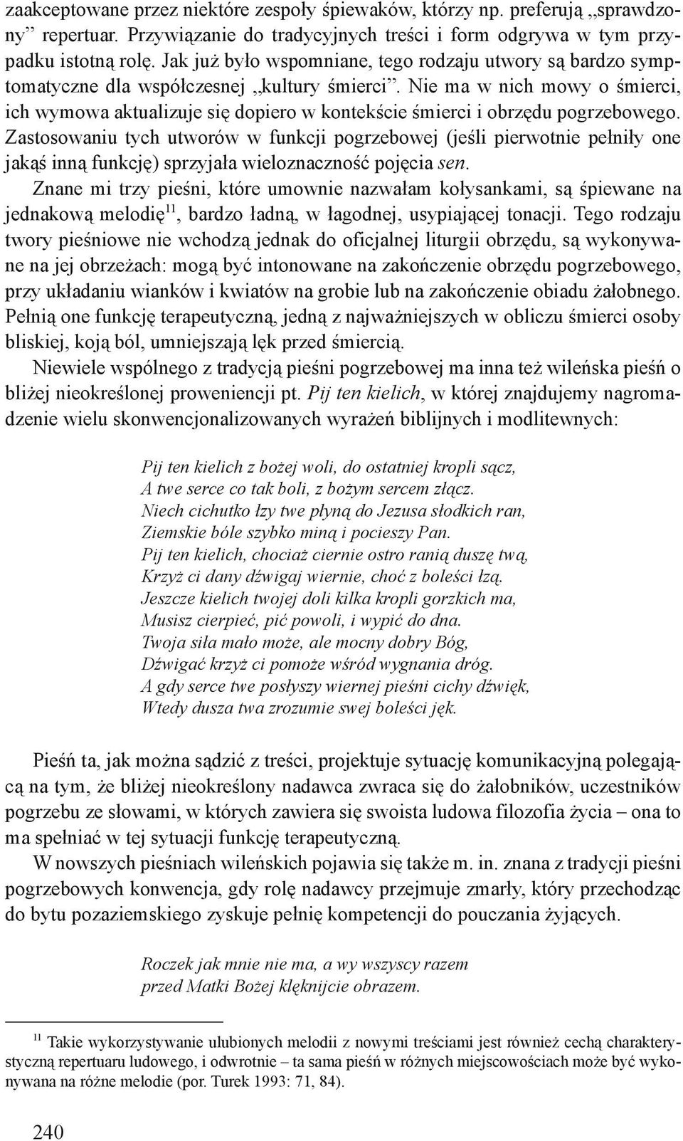 Nie ma w nich mowy o śmierci, ich wymowa aktualizuje się dopiero w kontekście śmierci i obrzędu pogrzebowego.