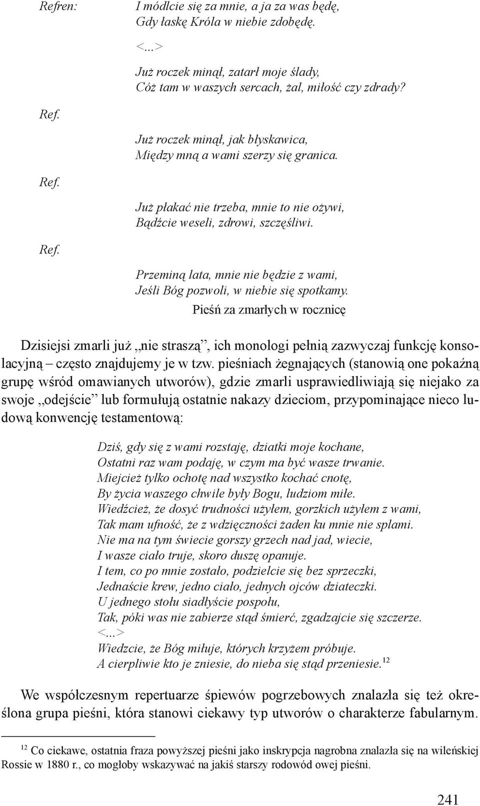 Pieśń za zmarłych w rocznicę Dzisiejsi zmarli już nie straszą, ich monologi pełnią zazwyczaj funkcję konsolacyjną często znajdujemy je w tzw.