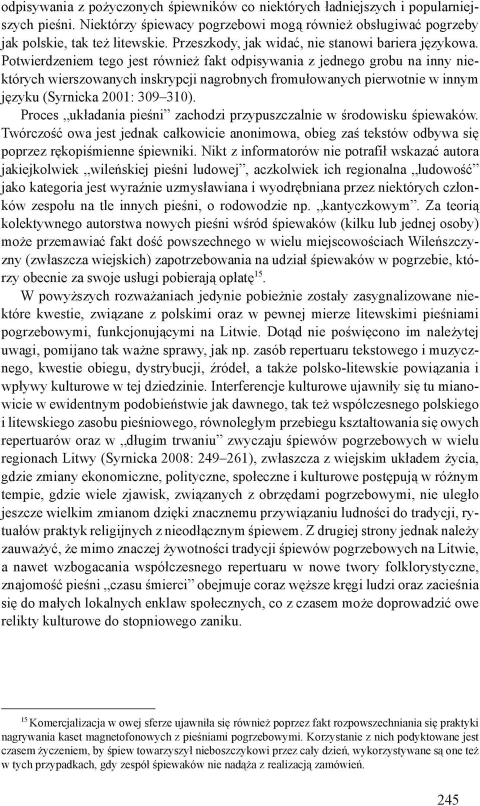 Potwierdzeniem tego jest również fakt odpisywania z jednego grobu na inny niektórych wierszowanych inskrypcji nagrobnych fromułowanych pierwotnie w innym języku (Syrnicka 2001: 309 310).