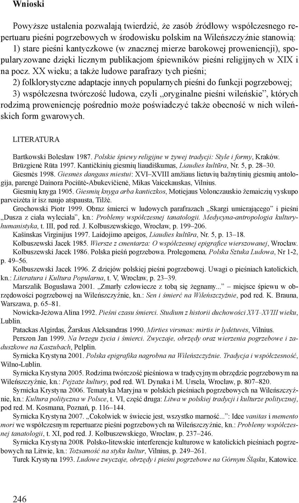 XX wieku; a także ludowe parafrazy tych pieśni; 2) folklorystyczne adaptacje innych popularnych pieśni do funkcji pogrzebowej; 3) współczesna twórczość ludowa, czyli oryginalne pieśni wileńskie,