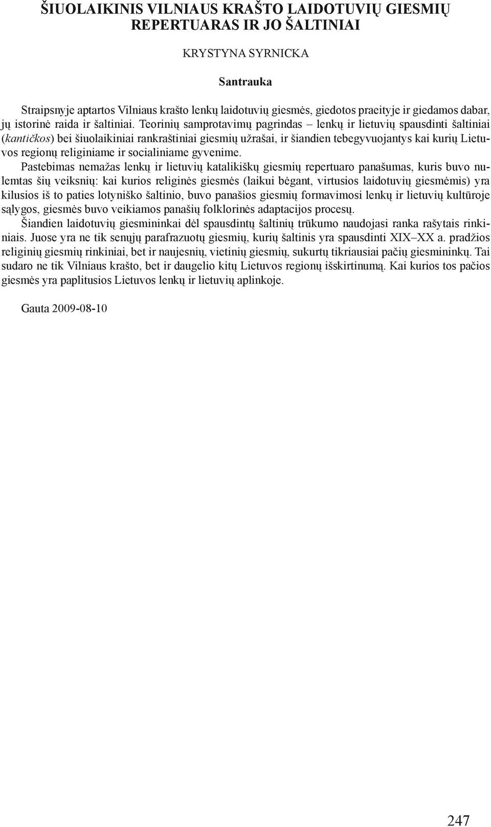 Teorinių samprotavimų pagrindas lenkų ir lietuvių spausdinti šaltiniai (kantičkos) bei šiuolaikiniai rankraštiniai giesmių užrašai, ir šiandien tebegyvuojantys kai kurių Lietuvos regionų religiniame