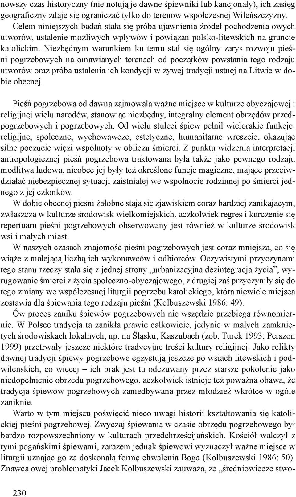 Niezbędnym warunkiem ku temu stał się ogólny zarys rozwoju pieśni pogrzebowych na omawianych terenach od początków powstania tego rodzaju utworów oraz próba ustalenia ich kondycji w żywej tradycji