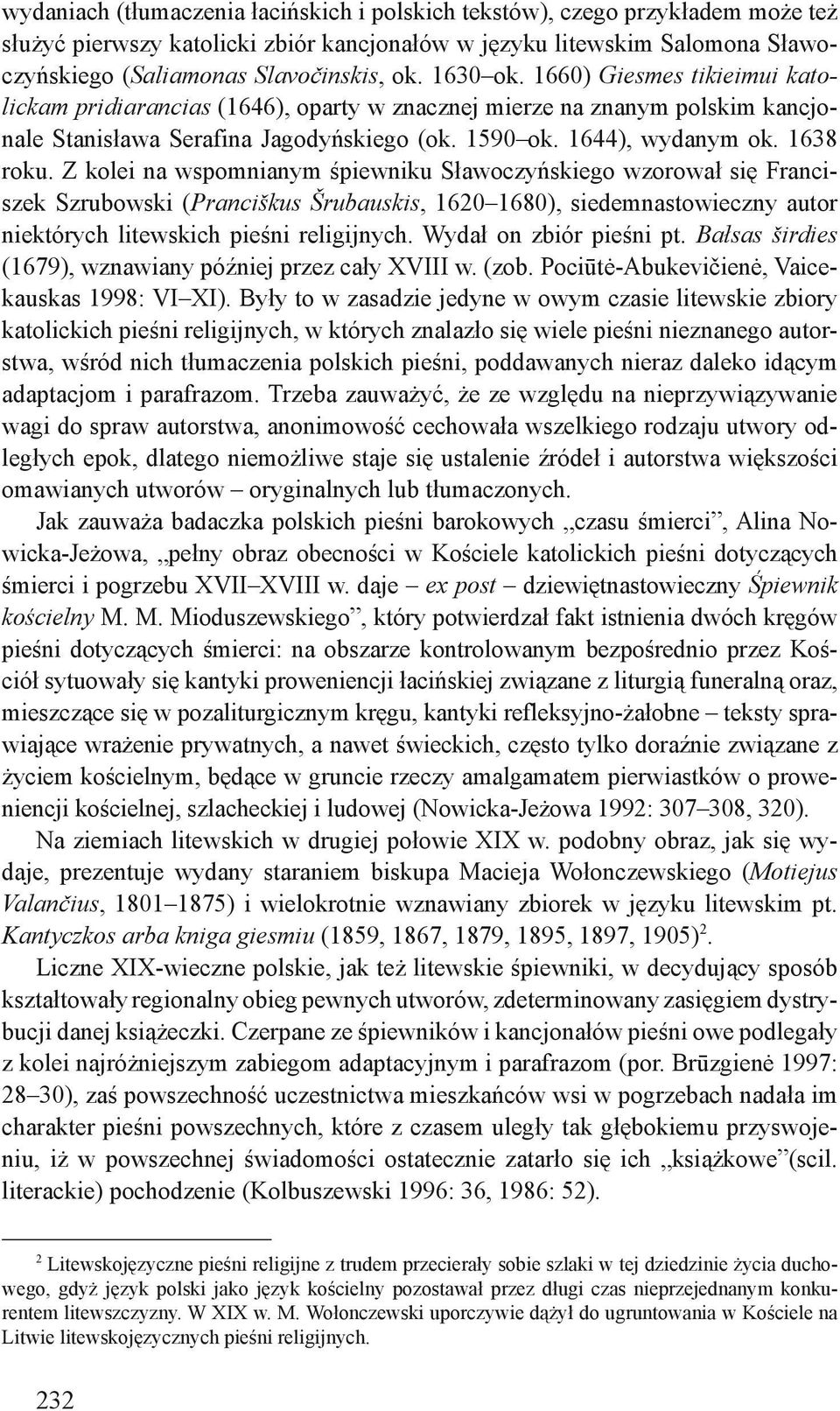 Z kolei na wspomnianym śpiewniku Sławoczyńskiego wzorował się Franciszek Szrubowski (Pranciškus Šrubauskis, 1620 1680), siedemnastowieczny autor niektórych litewskich pieśni religijnych.