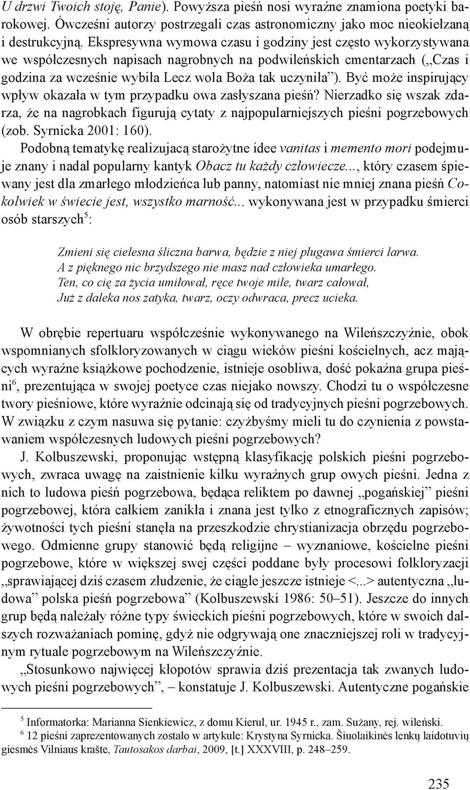Być może inspirujący wpływ okazała w tym przypadku owa zasłyszana pieśń? Nierzadko się wszak zdarza, że na nagrobkach figurują cytaty z najpopularniejszych pieśni pogrzebowych (zob.