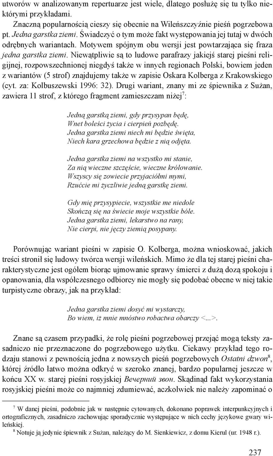 Niewątpliwie są to ludowe parafrazy jakiejś starej pieśni religijnej, rozpowszechnionej niegdyś także w innych regionach Polski, bowiem jeden z wariantów (5 strof) znajdujemy także w zapisie Oskara