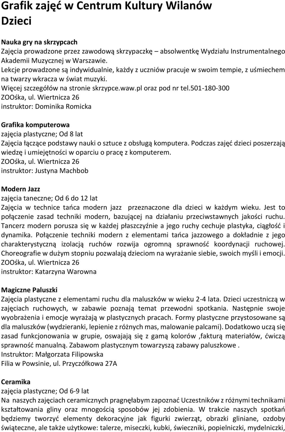 501-180-300 instruktor: Dominika Romicka Grafika komputerowa zajęcia plastyczne; Od 8 lat Zajęcia łączące podstawy nauki o sztuce z obsługą komputera.