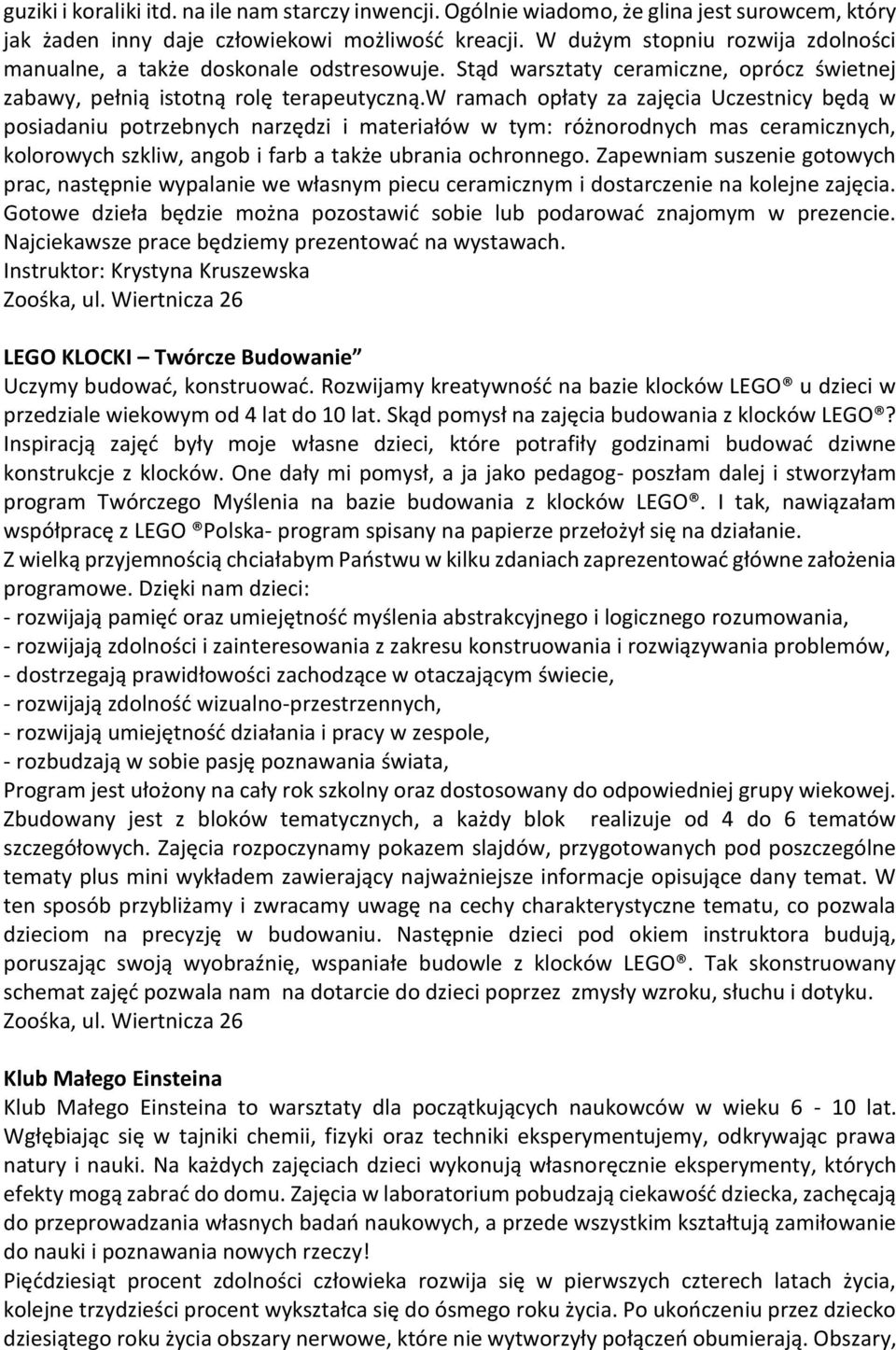 w ramach opłaty za zajęcia Uczestnicy będą w posiadaniu potrzebnych narzędzi i materiałów w tym: różnorodnych mas ceramicznych, kolorowych szkliw, angob i farb a także ubrania ochronnego.
