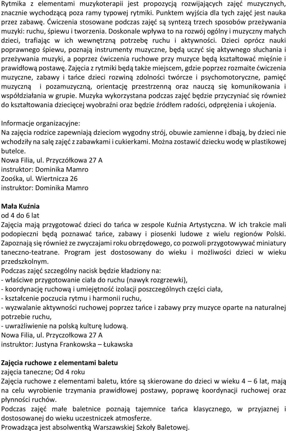 Doskonale wpływa to na rozwój ogólny i muzyczny małych dzieci, trafiając w ich wewnętrzną potrzebę ruchu i aktywności.