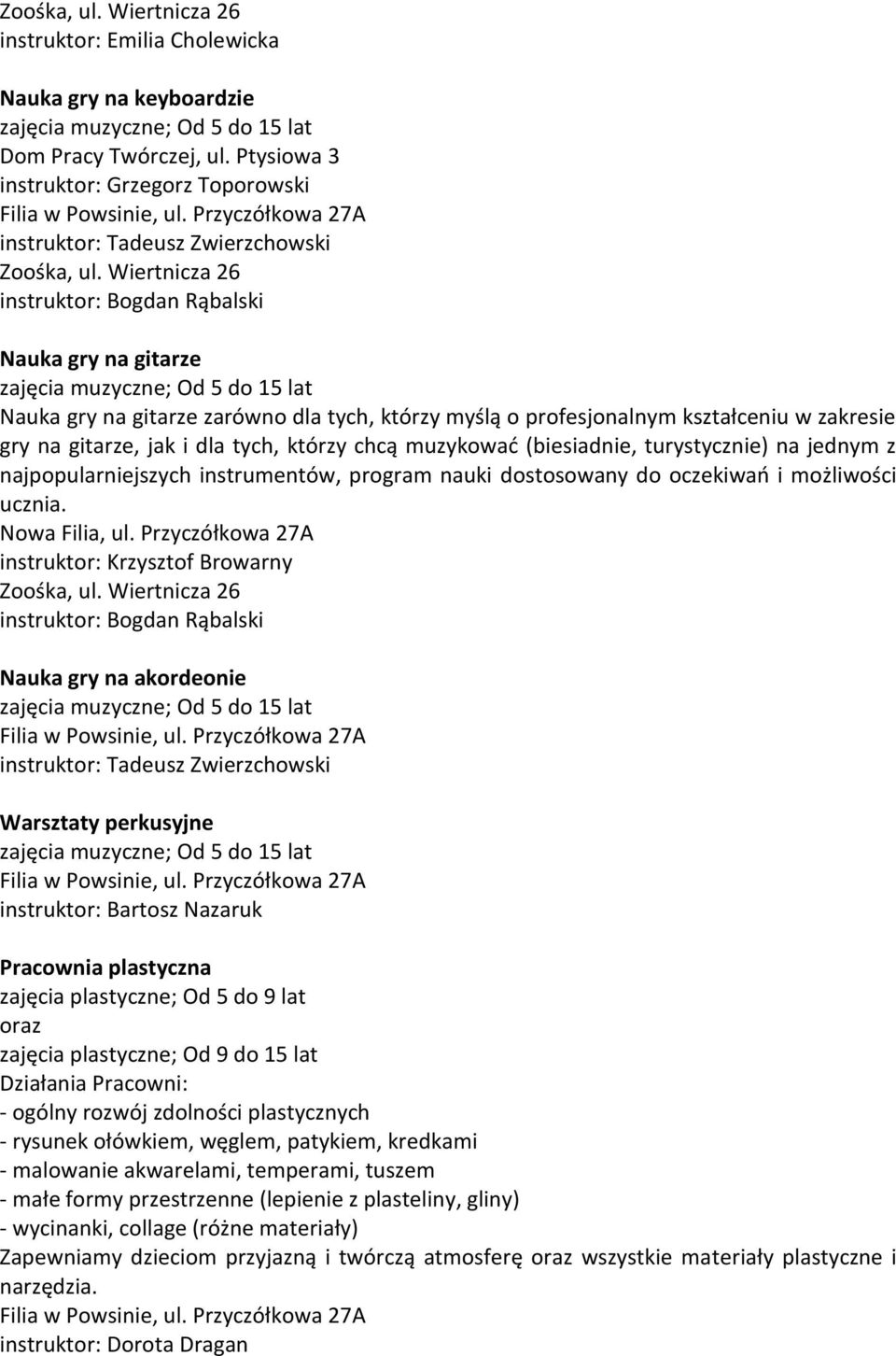 kształceniu w zakresie gry na gitarze, jak i dla tych, którzy chcą muzykować (biesiadnie, turystycznie) na jednym z najpopularniejszych instrumentów, program nauki dostosowany do oczekiwań i