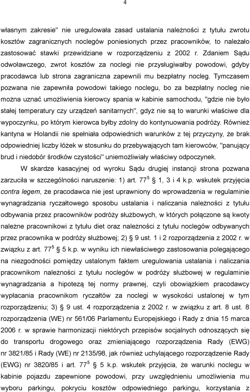 Tymczasem pozwana nie zapewniła powodowi takiego noclegu, bo za bezpłatny nocleg nie można uznać umożliwienia kierowcy spania w kabinie samochodu, "gdzie nie było stałej temperatury czy urządzeń