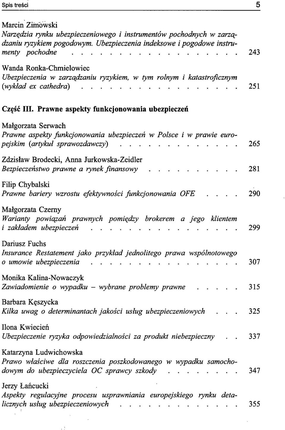 Prawne aspekty funkcjonowania ubezpieczeń Małgorzata Serwach Prawne aspekty funkcjonowania ubezpieczeń w Polsce i w prawie europejskim {artykuł sprawozdawczy) 265 Zdzisław Brodecki, Anna