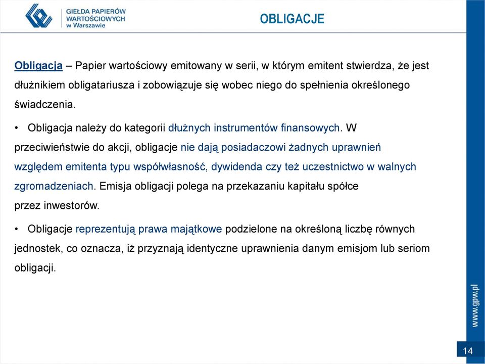 W przeciwieństwie do akcji, obligacje nie dają posiadaczowi żadnych uprawnień względem emitenta typu współwłasność, dywidenda czy też uczestnictwo w walnych