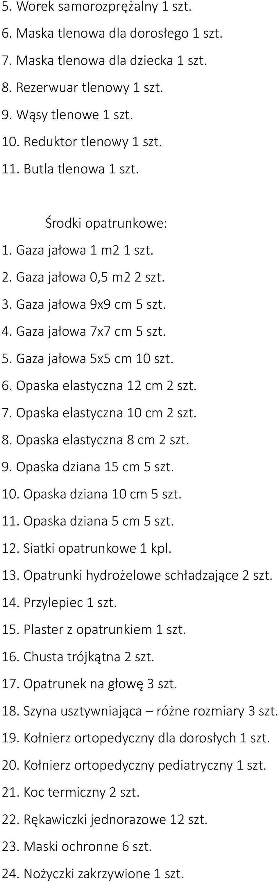 Opaska elastyczna 12 cm 2 szt. 7. Opaska elastyczna 10 cm 2 szt. 8. Opaska elastyczna 8 cm 2 szt. 9. Opaska dziana 15 cm 5 szt. 10. Opaska dziana 10 cm 5 szt. 11. Opaska dziana 5 cm 5 szt. 12. Siatki opatrunkowe 1 kpl.