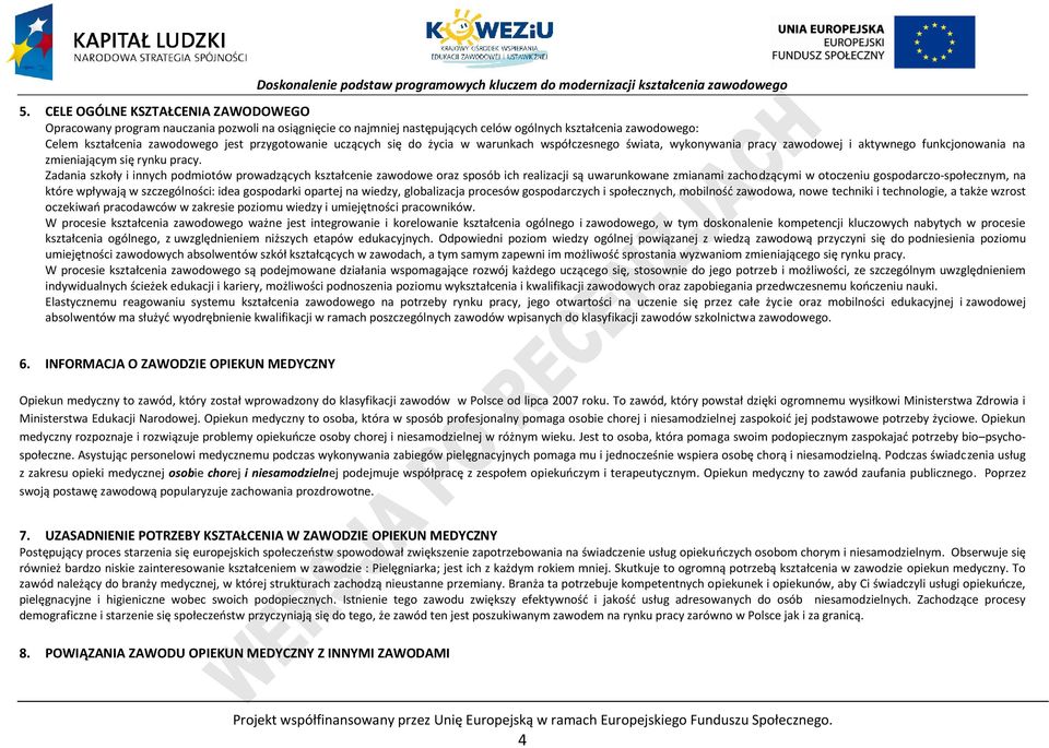 Zadania szkoły i innych podmiotów prowadzących kształcenie zawodowe oraz sposób ich realizacji są uwarunkowane zmianami zachodzącymi w otoczeniu gospodarczo-społecznym, na które wpływają w