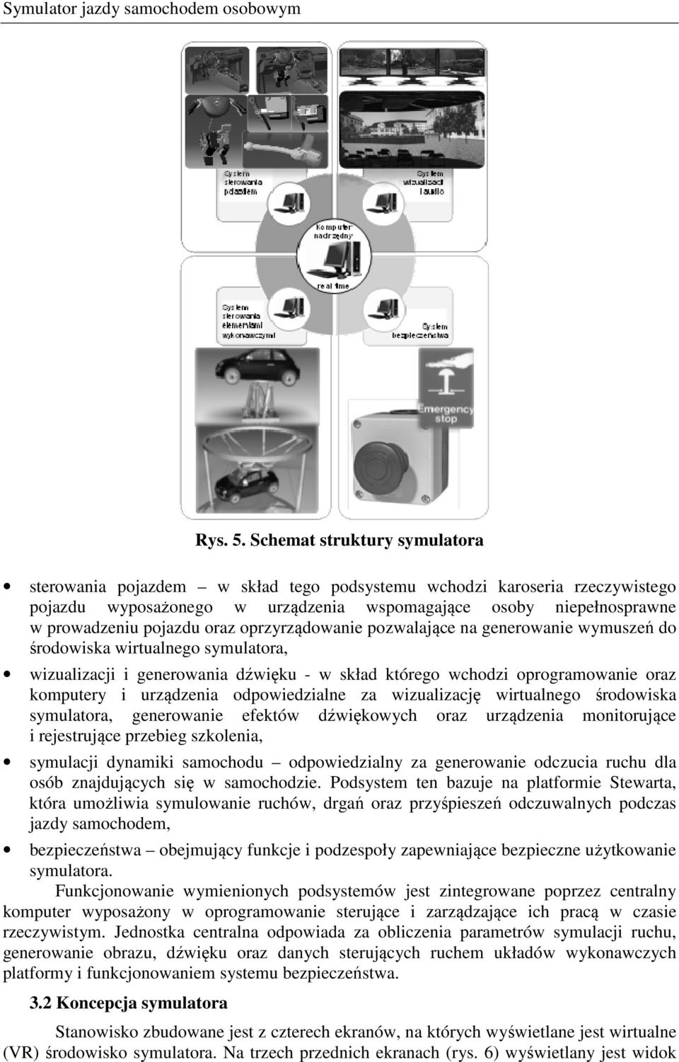 oraz oprzyrządowanie pozwalające na generowanie wymuszeń do środowiska wirtualnego symulatora, wizualizacji i generowania dźwięku - w skład którego wchodzi oprogramowanie oraz komputery i urządzenia