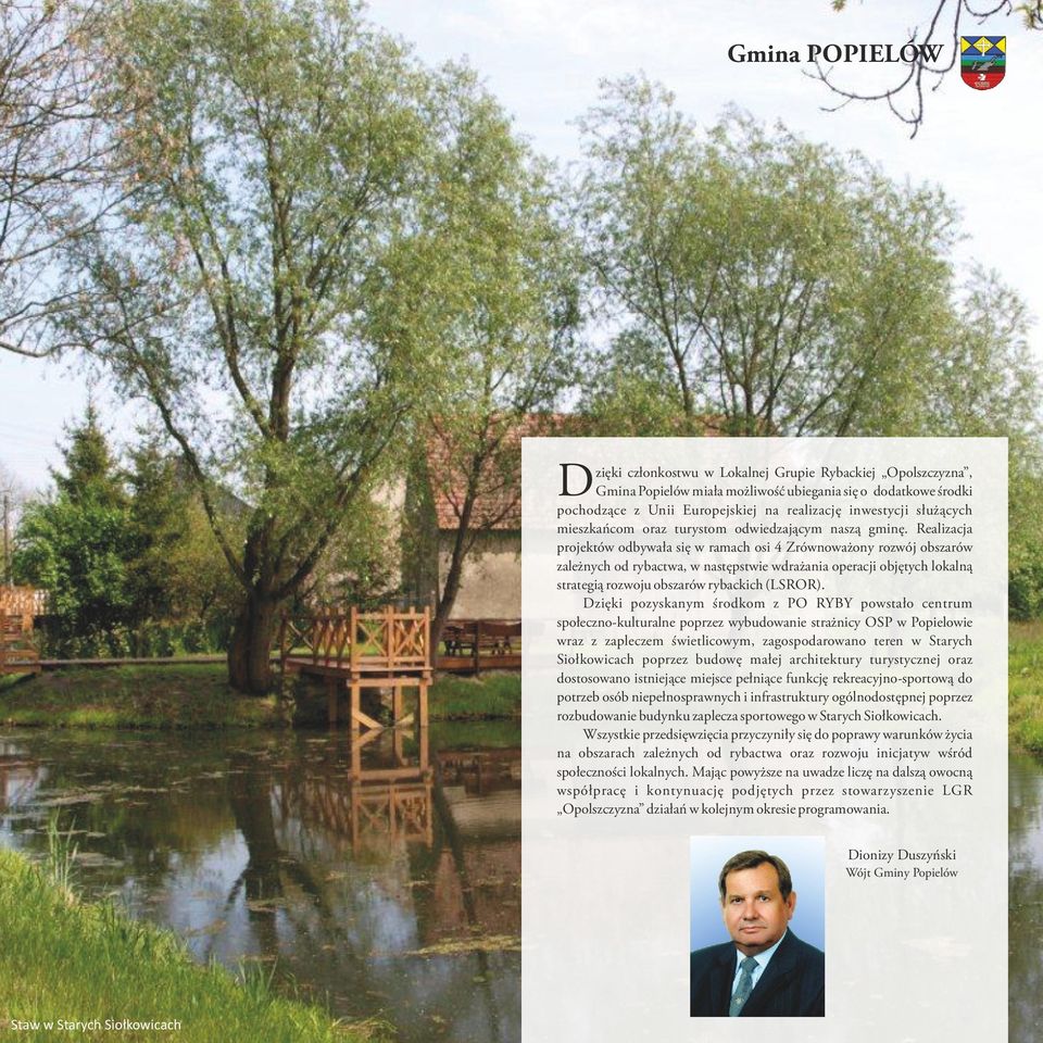 Realizacja projektów odbywała się w ramach osi 4 Zrównoważony rozwój obszarów zależnych od rybactwa, w następstwie wdrażania operacji objętych lokalną strategią rozwoju obszarów rybackich (LSROR).