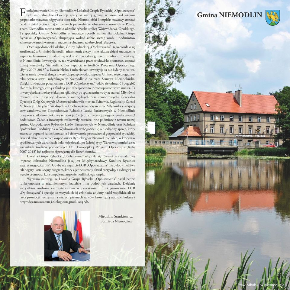 Tą specy kę Gminy Niemodlin w znaczący sposób wzmocniła Lokalna Grupa Rybacka Opolszczyzna, skupiająca wokół siebie szereg osób i podmiotów zainteresowanych wzrostem znaczenia obszarów zależnych od