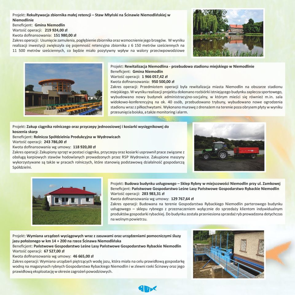 W wyniku realizacji inwestycji zwiększyła się pojemność retencyjna zbiornika z 6 150 metrów sześciennych na 11 500 metrów sześciennych, co będzie miało pozytywny wpływ na walory przeciwpowodziowe
