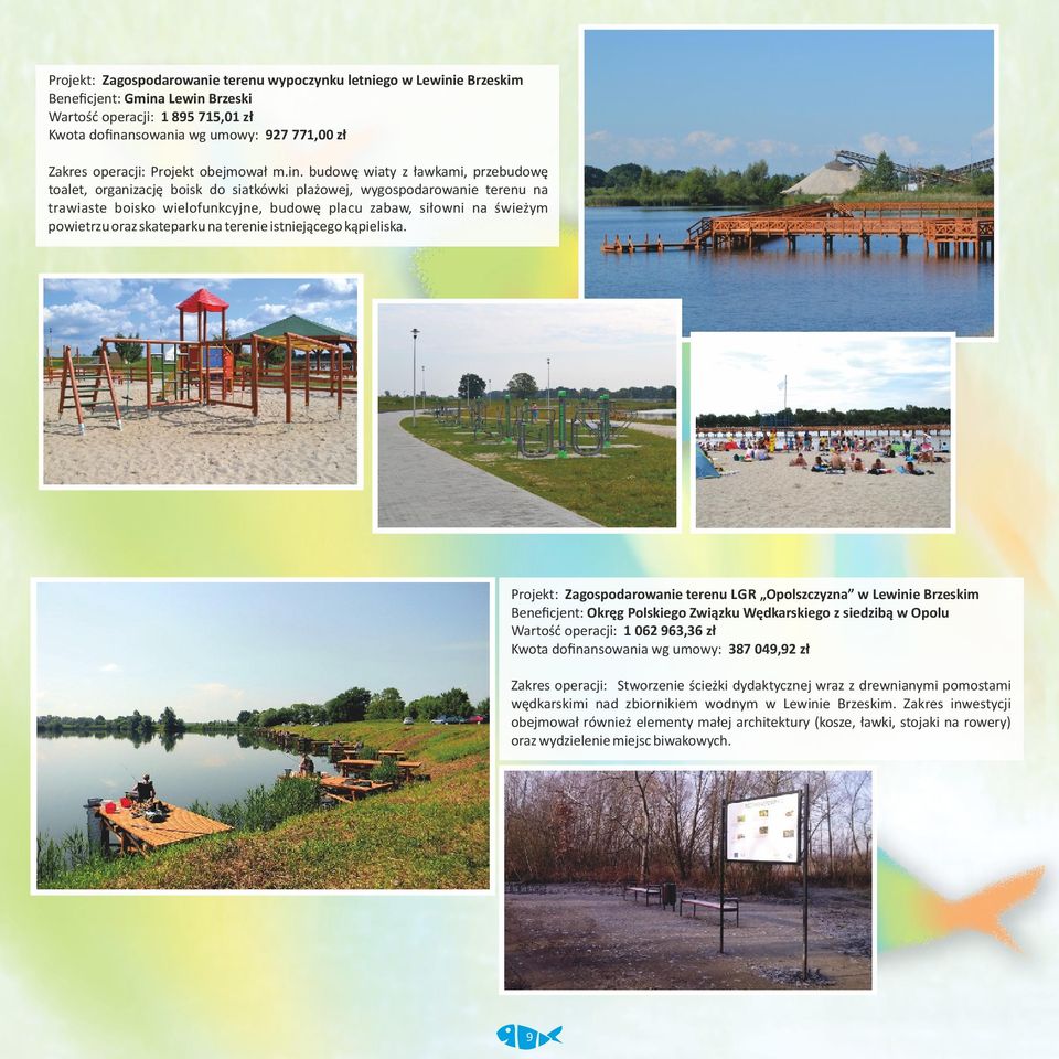 budowę wiaty z ławkami, przebudowę toalet, organizację boisk do siatkówki plażowej, wygospodarowanie terenu na trawiaste boisko wielofunkcyjne, budowę placu zabaw, siłowni na świeżym powietrzu oraz