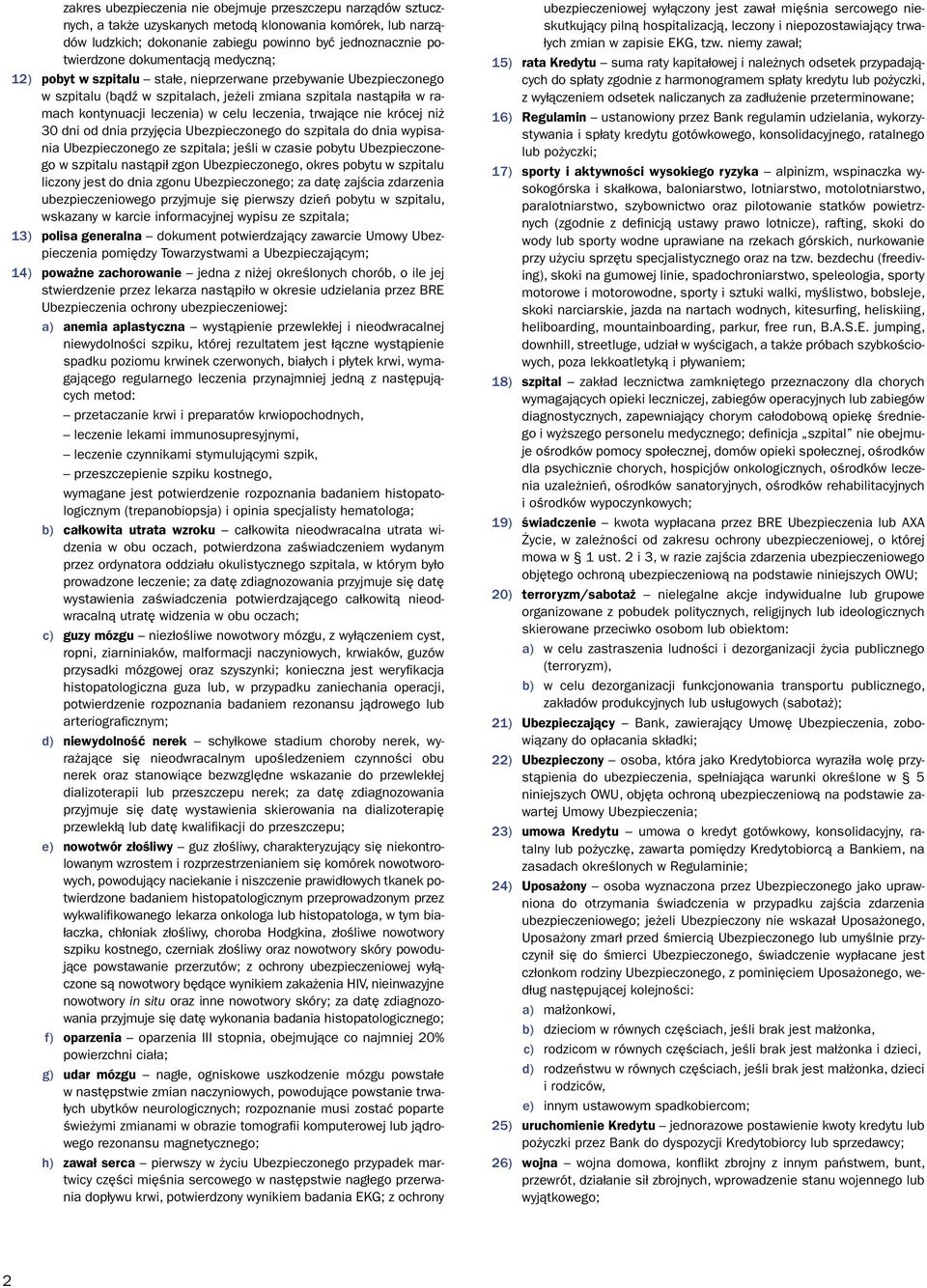 leczenia, trwające nie krócej niż 30 dni od dnia przyjęcia Ubezpieczonego do szpitala do dnia wypisania Ubezpieczonego ze szpitala; jeśli w czasie pobytu Ubezpieczonego w szpitalu nastąpił zgon
