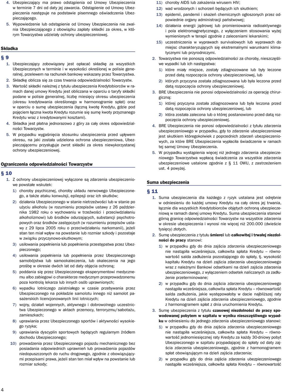 Ubezpieczający zobowiązany jest opłacać składkę za wszystkich Ubezpieczonych w terminie i w wysokości określonej w polisie generalnej, przelewem na rachunek bankowy wskazany przez Towarzystwa. 2.