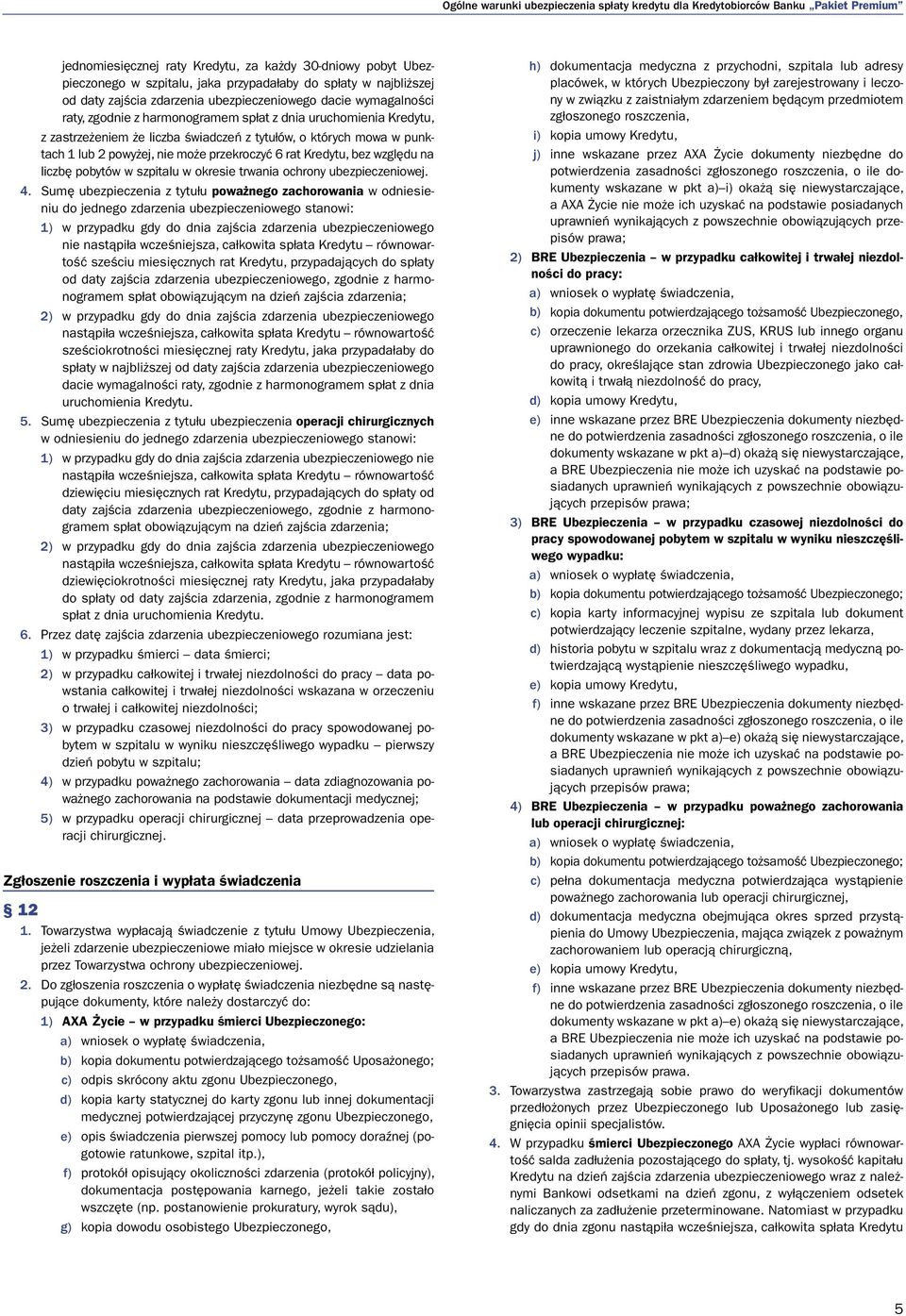 mowa w punktach 1 lub 2 powyżej, nie może przekroczyć 6 rat Kredytu, bez względu na liczbę pobytów w szpitalu w okresie trwania ochrony ubezpieczeniowej. 4.