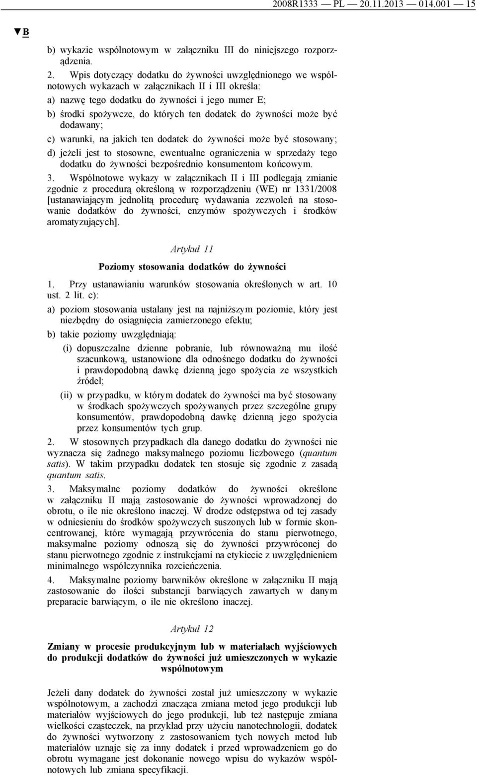 Wpis dotyczący dodatku do żywności uwzględnionego we wspólnotowych wykazach w załącznikach II i III określa: a) nazwę tego dodatku do żywności i jego numer E; b) środki spożywcze, do których ten