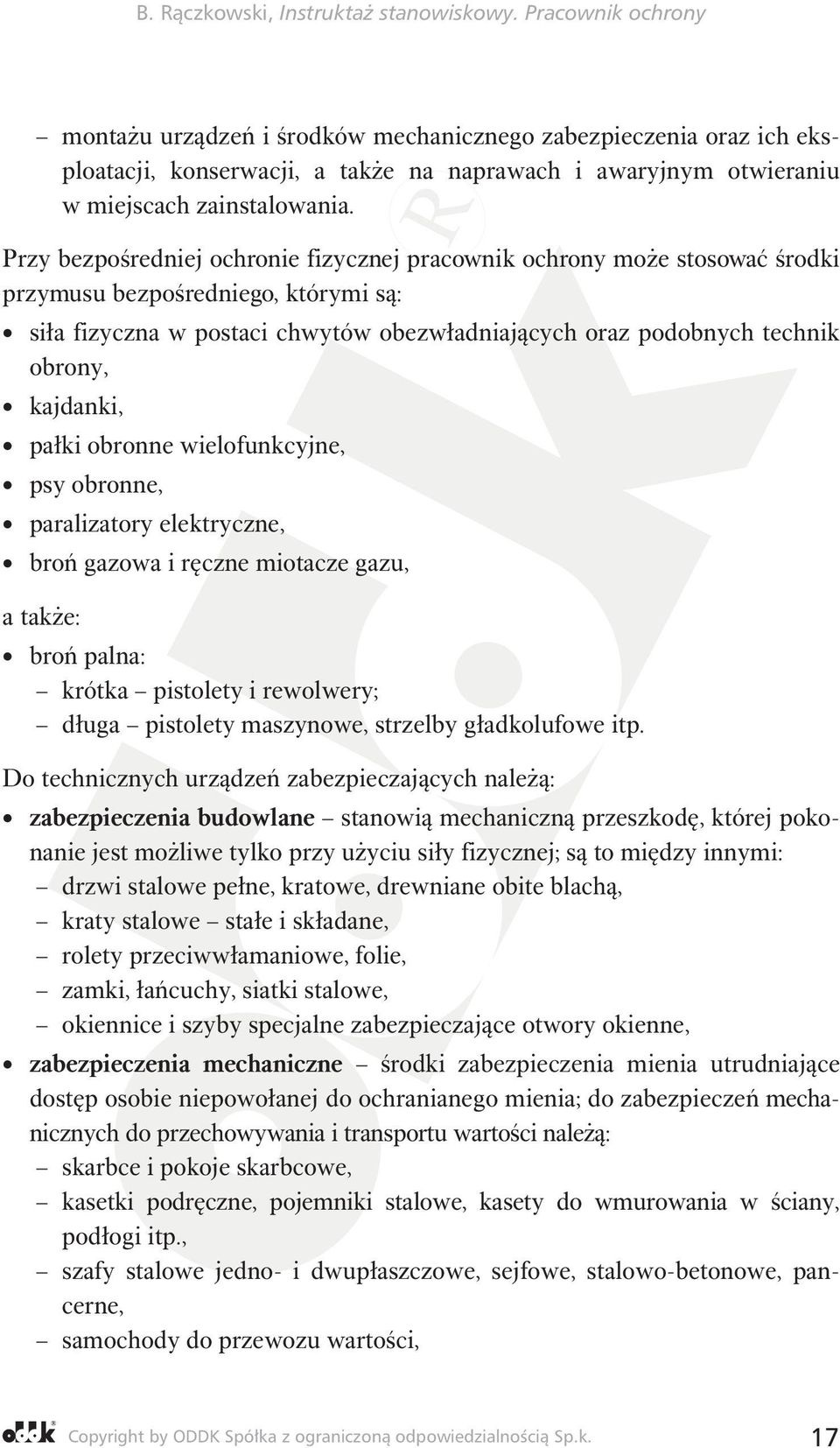 kajdanki, pałki obronne wielofunkcyjne, psy obronne, paralizatory elektryczne, broń gazowa i ręczne miotacze gazu, a także: broń palna: krótka pistolety i rewolwery; długa pistolety maszynowe,