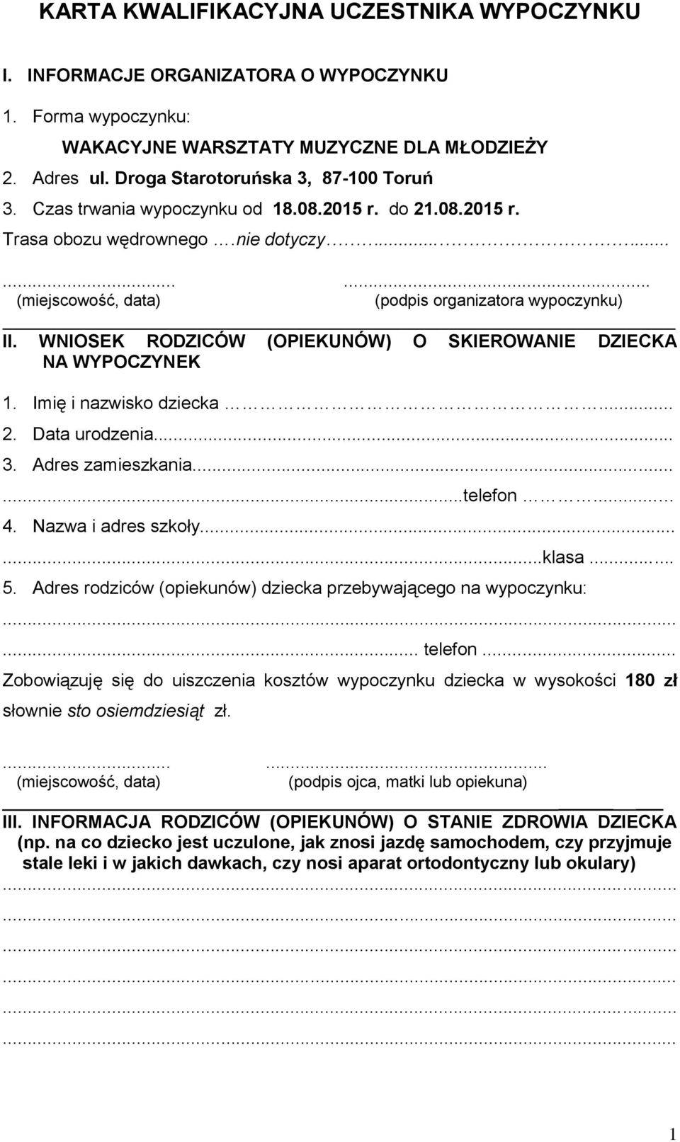 WNIOSEK RODZICÓW (OPIEKUNÓW) O SKIEROWANIE DZIECKA NA WYPOCZYNEK 1. Imię i nazwisko dziecka... 2. Data urodzenia... 3. Adres zamieszkania......telefon... 4. Nazwa i adres szkoły......klasa... 5.