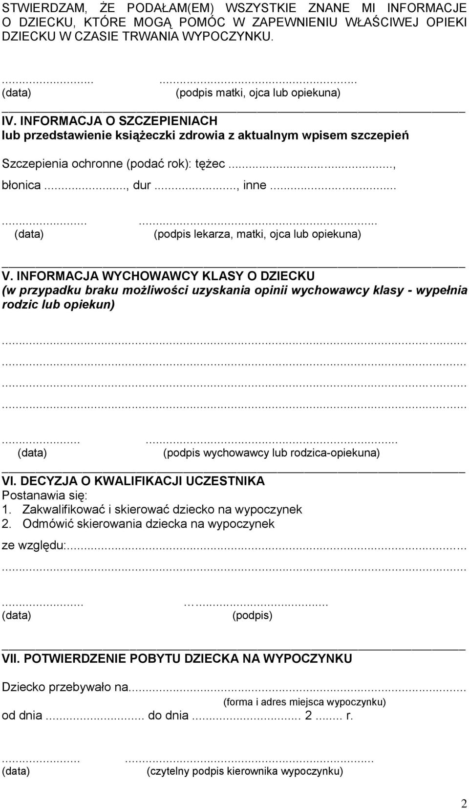 ........ (podpis lekarza, matki, ojca lub opiekuna) V. INFORMACJA WYCHOWAWCY KLASY O DZIECKU (w przypadku braku możliwości uzyskania opinii wychowawcy klasy - wypełnia rodzic lub opiekun).