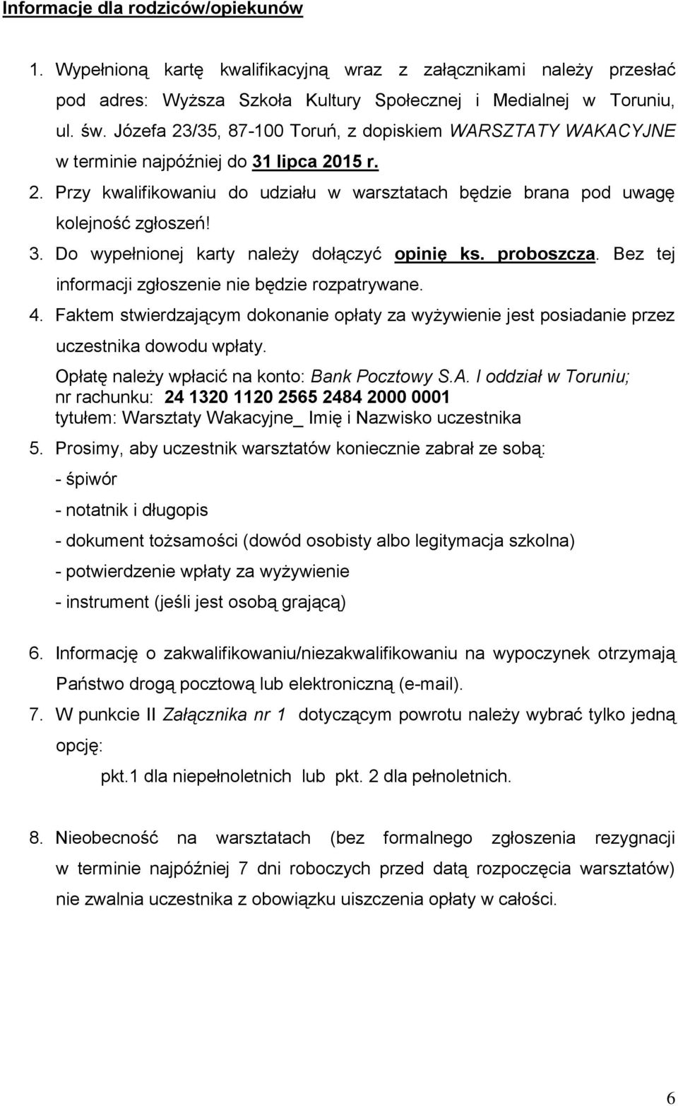 proboszcza. Bez tej informacji zgłoszenie nie będzie rozpatrywane. 4. Faktem stwierdzającym dokonanie opłaty za wyżywienie jest posiadanie przez uczestnika dowodu wpłaty.