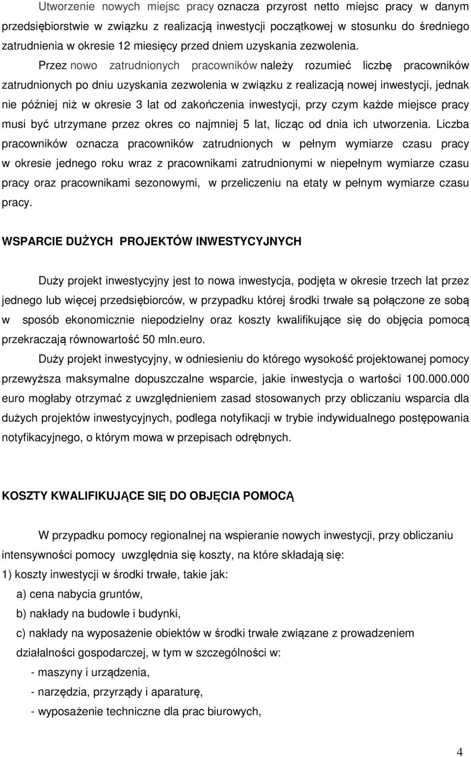 Przez nowo zatrudnionych pracowników należy rozumieć liczbę pracowników zatrudnionych po dniu uzyskania zezwolenia w związku z realizacją nowej inwestycji, jednak nie później niż w okresie 3 lat od