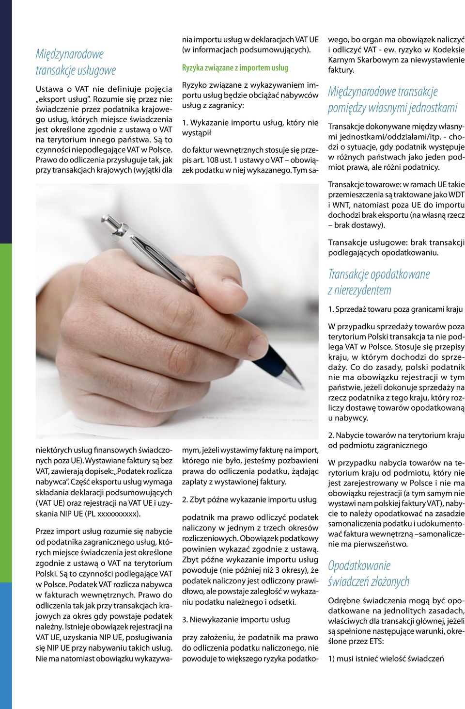 Są to czynności niepodlegające VAT w Polsce. Prawo do odliczenia przysługuje tak, jak przy transakcjach krajowych (wyjątki dla niektórych usług finansowych świadczonych poza UE).