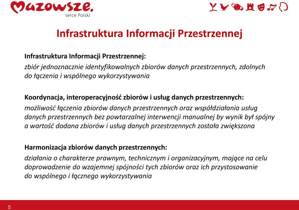 współdziałania usług danych przestrzennych bez powtarzalnej interwencji manualnej by wynik był spójny a wartość dodana zbiorów i usług danych przestrzennych została zwiększona Harmonizacja zbiorów