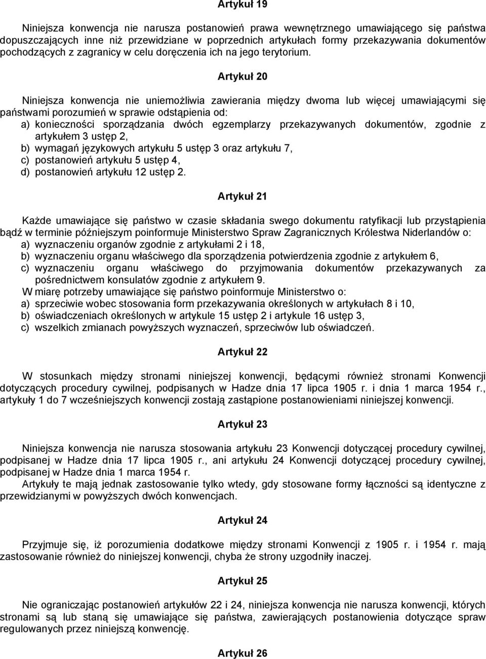 Artykuł 20 Niniejsza konwencja nie uniemożliwia zawierania między dwoma lub więcej umawiającymi się państwami porozumień w sprawie odstąpienia od: a) konieczności sporządzania dwóch egzemplarzy