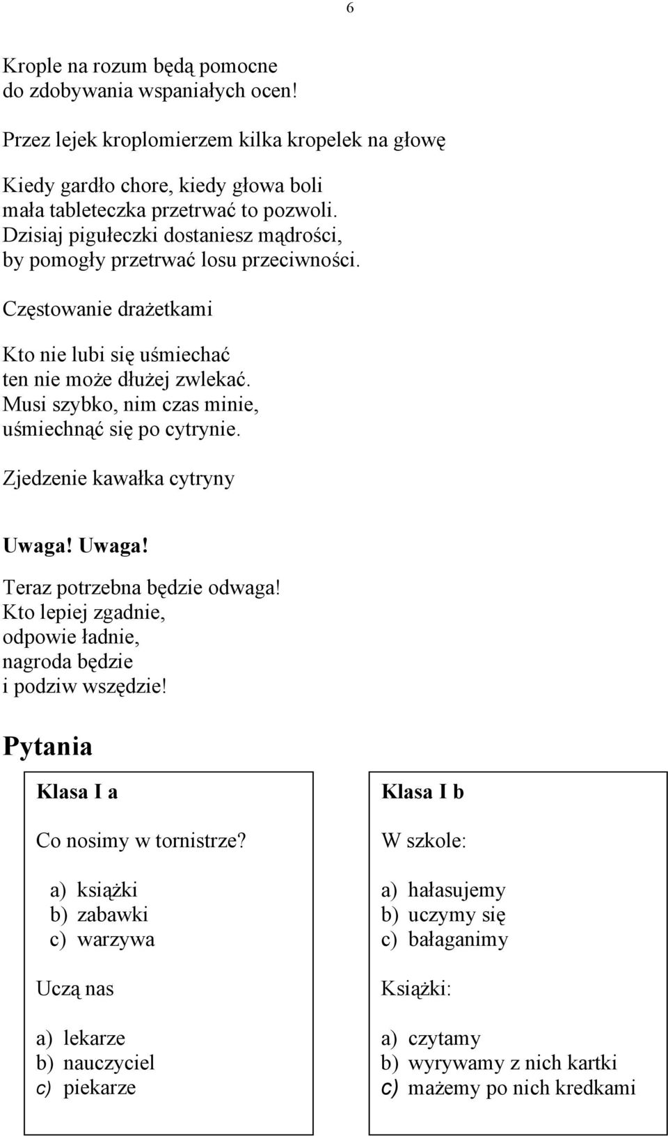 Musi szybko, nim czas minie, uśmiechnąć się po cytrynie. Zjedzenie kawałka cytryny Uwaga! Uwaga! Teraz potrzebna będzie odwaga! Kto lepiej zgadnie, odpowie ładnie, nagroda będzie i podziw wszędzie!