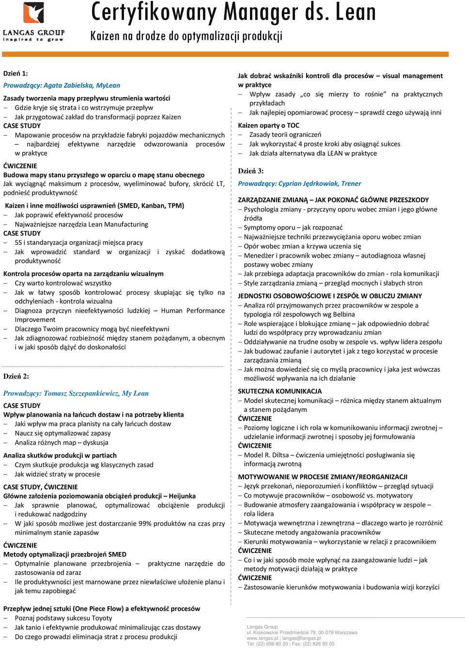 obecnego Jak wyciągnąć maksimum z procesów, wyeliminować bufory, skrócić LT, podnieść produktywność Kaizen i inne możliwości usprawnień (SMED, Kanban, TPM) Jak poprawić efektywność procesów